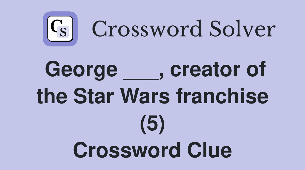 George ___, creator of the Star Wars franchise (5) Crossword Clue