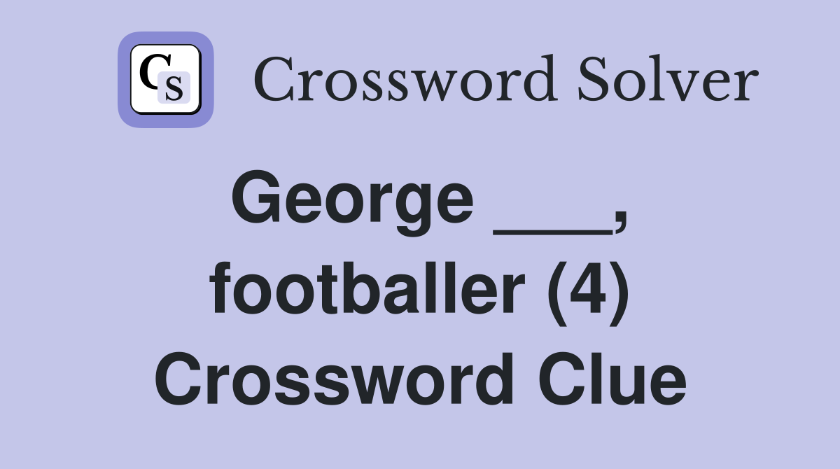 George ___, footballer (4) Crossword Clue