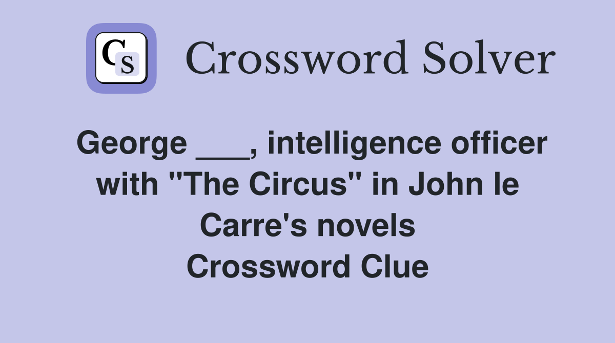 George ___, intelligence officer with "The Circus" in John le Carre's novels Crossword Clue