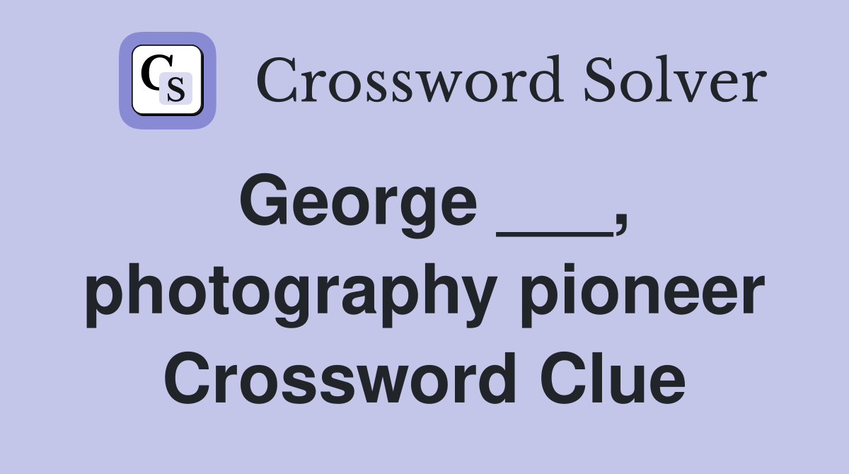 George ___, photography pioneer Crossword Clue