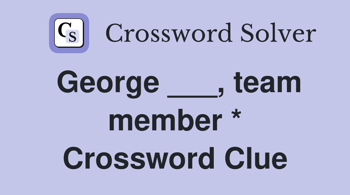 George ___, team member * Crossword Clue