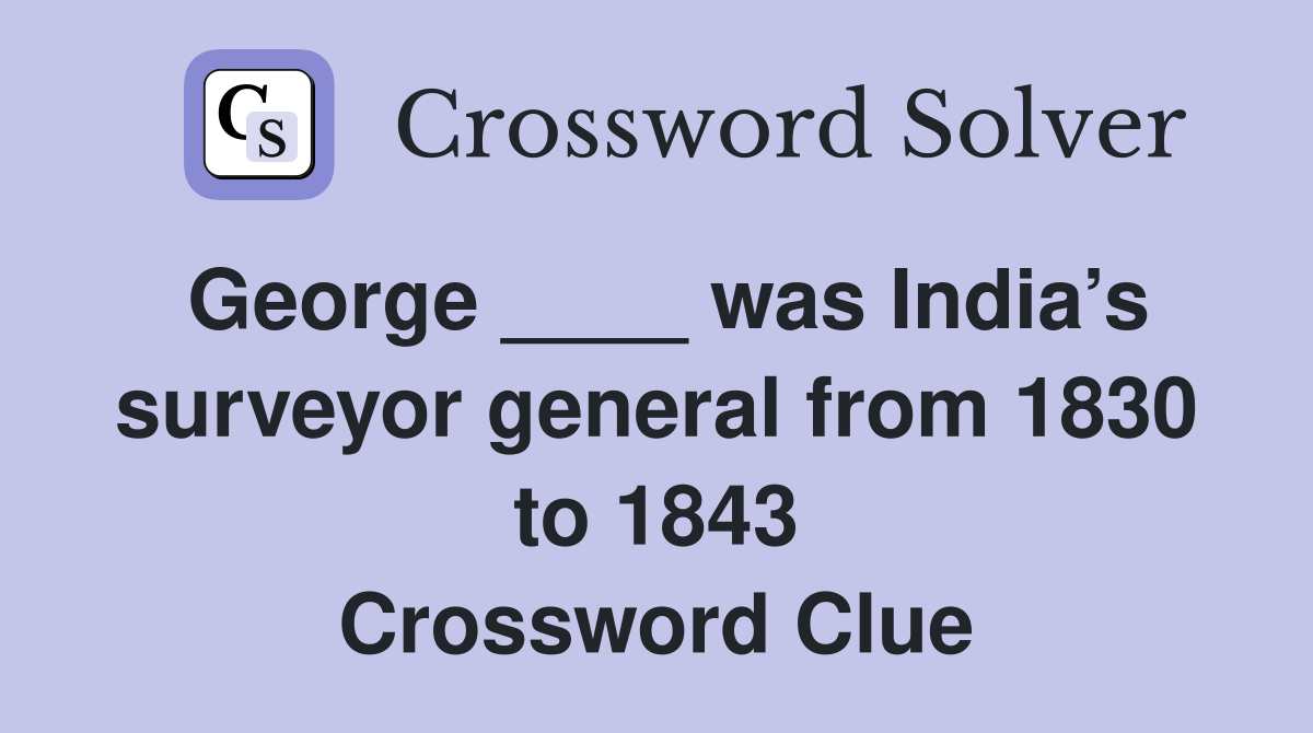George ____ was India’s surveyor general from 1830 to 1843 Crossword Clue