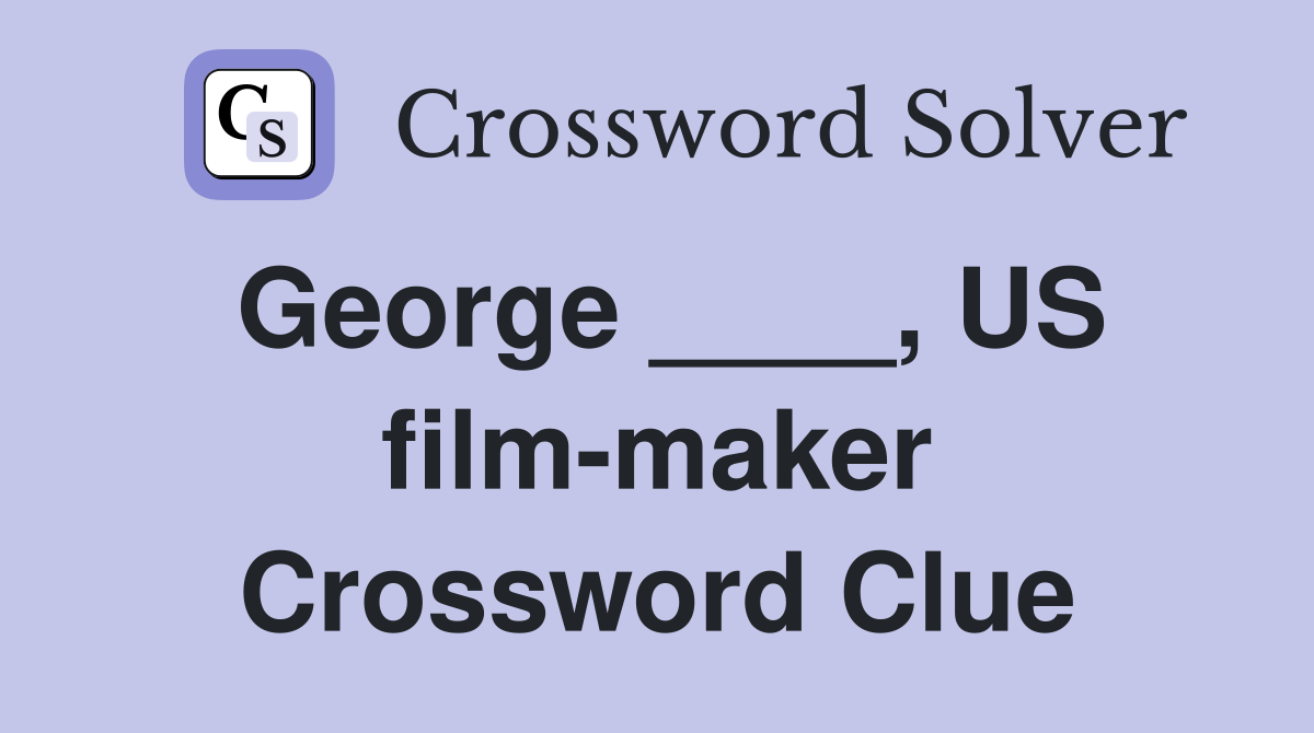 George ____, US film-maker Crossword Clue