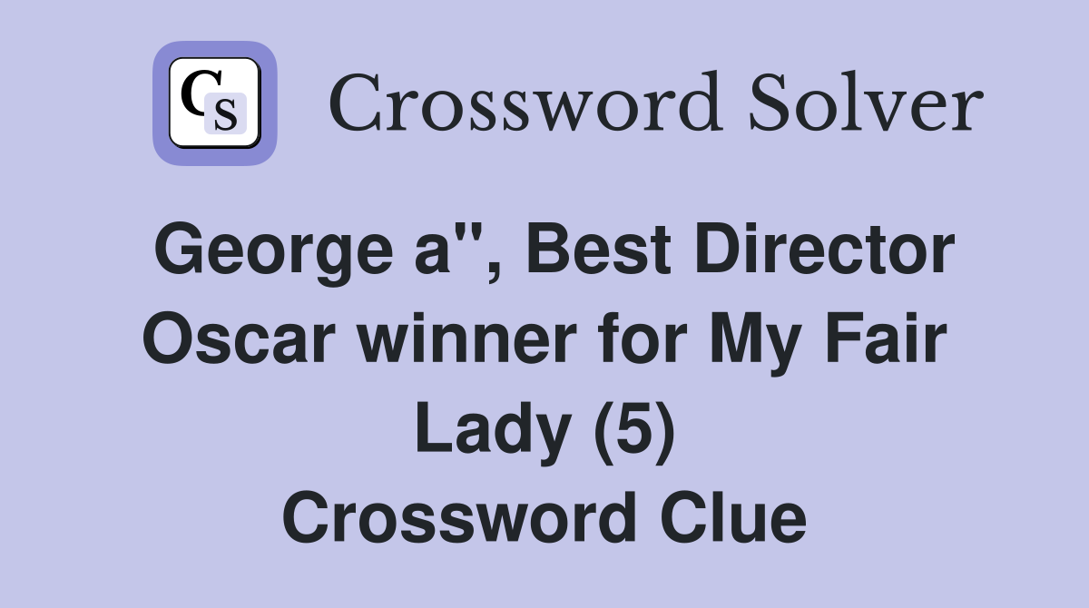 George a", Best Director Oscar winner for My Fair Lady (5) Crossword Clue