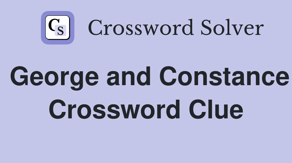 George and Constance Crossword Clue