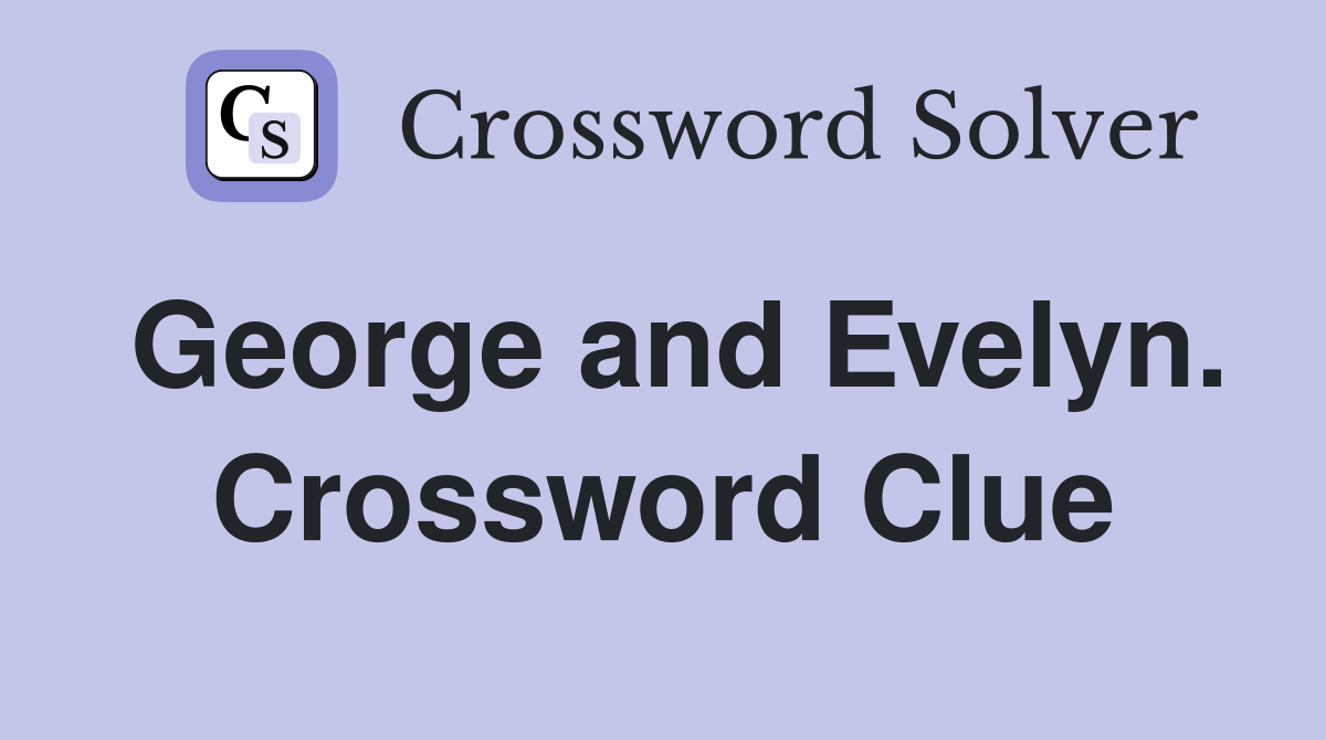 George and Evelyn. Crossword Clue
