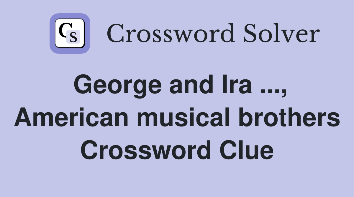 George and Ira ..., American musical brothers Crossword Clue