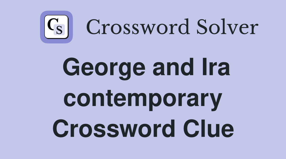George and Ira contemporary Crossword Clue