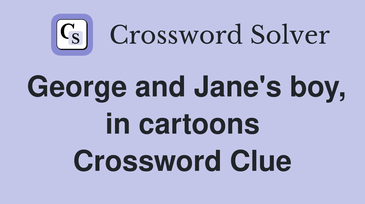 George and Jane's boy, in cartoons Crossword Clue