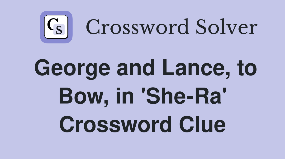 George and Lance, to Bow, in 'She-Ra' Crossword Clue