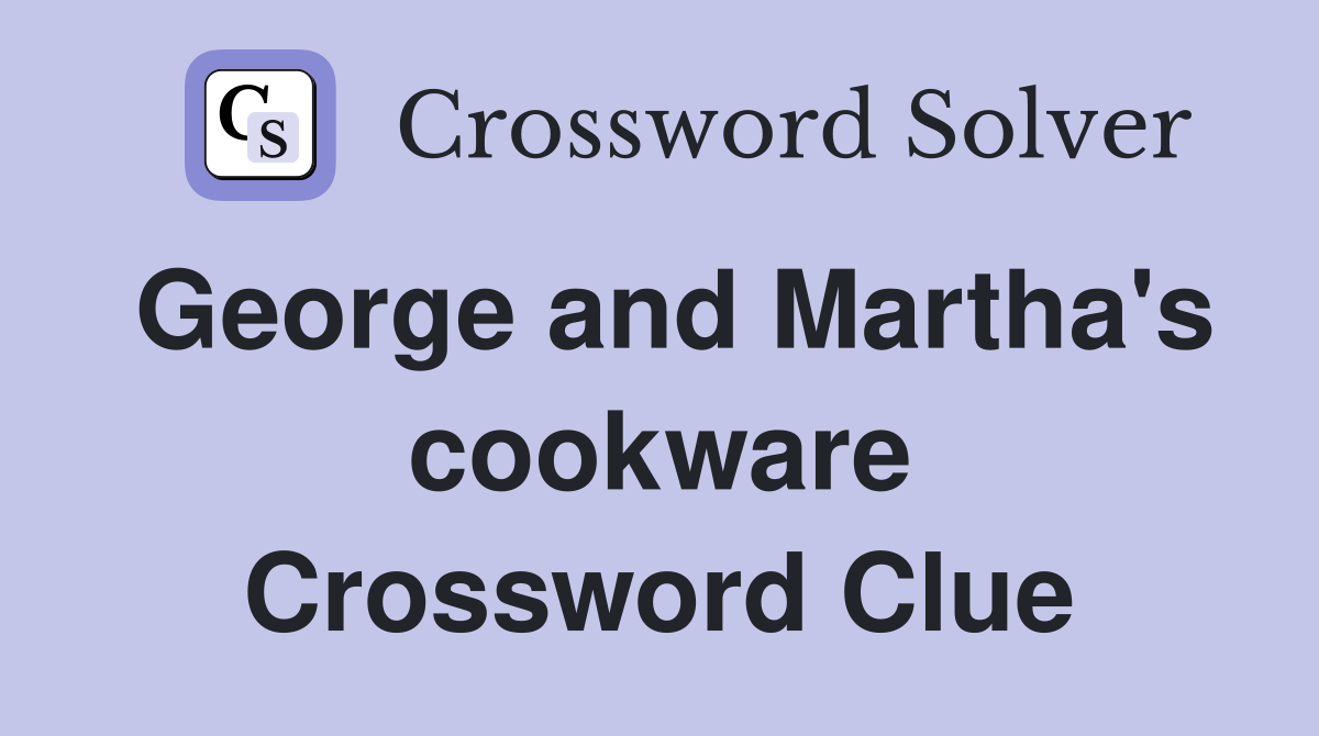 George and Martha's cookware Crossword Clue