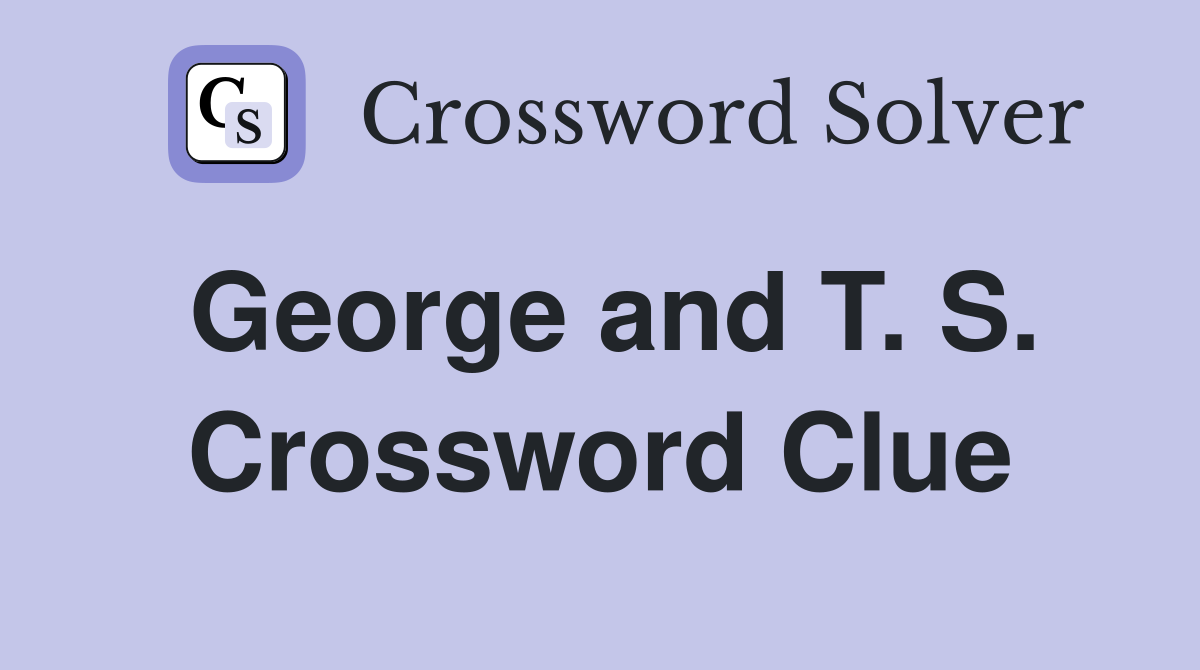 George and T. S. Crossword Clue
