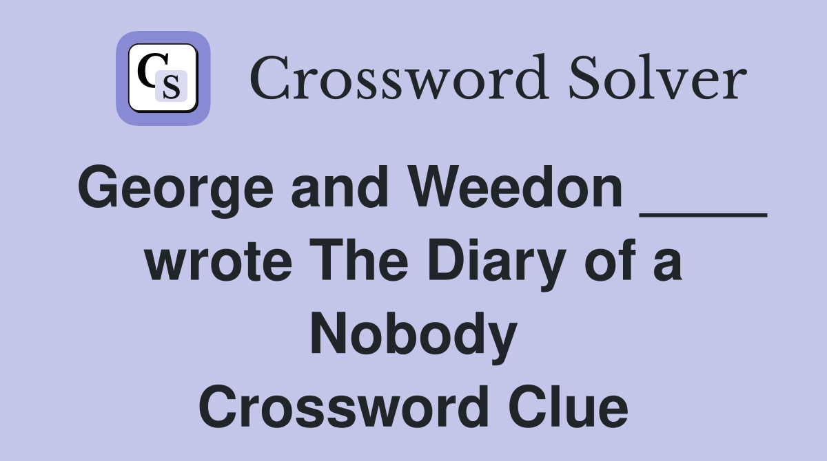 George and Weedon ____ wrote The Diary of a Nobody Crossword Clue