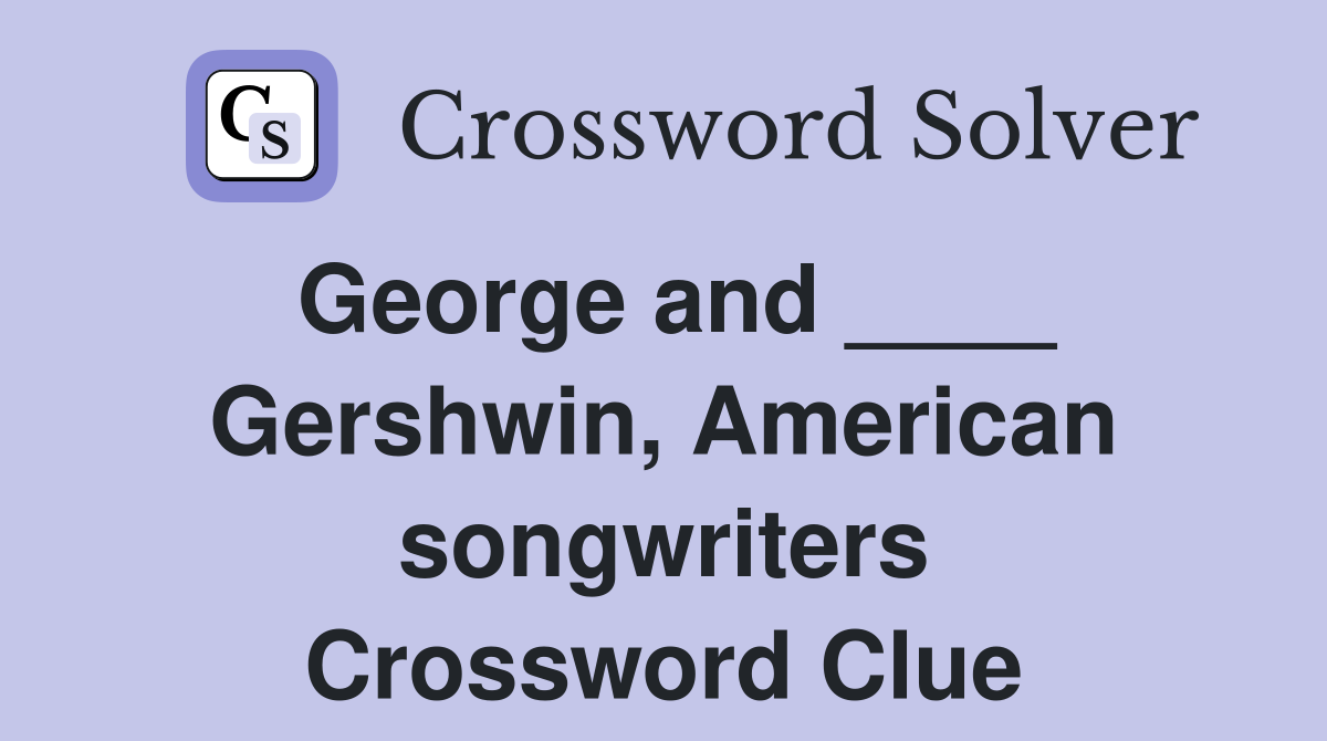 George and ____ Gershwin, American songwriters Crossword Clue