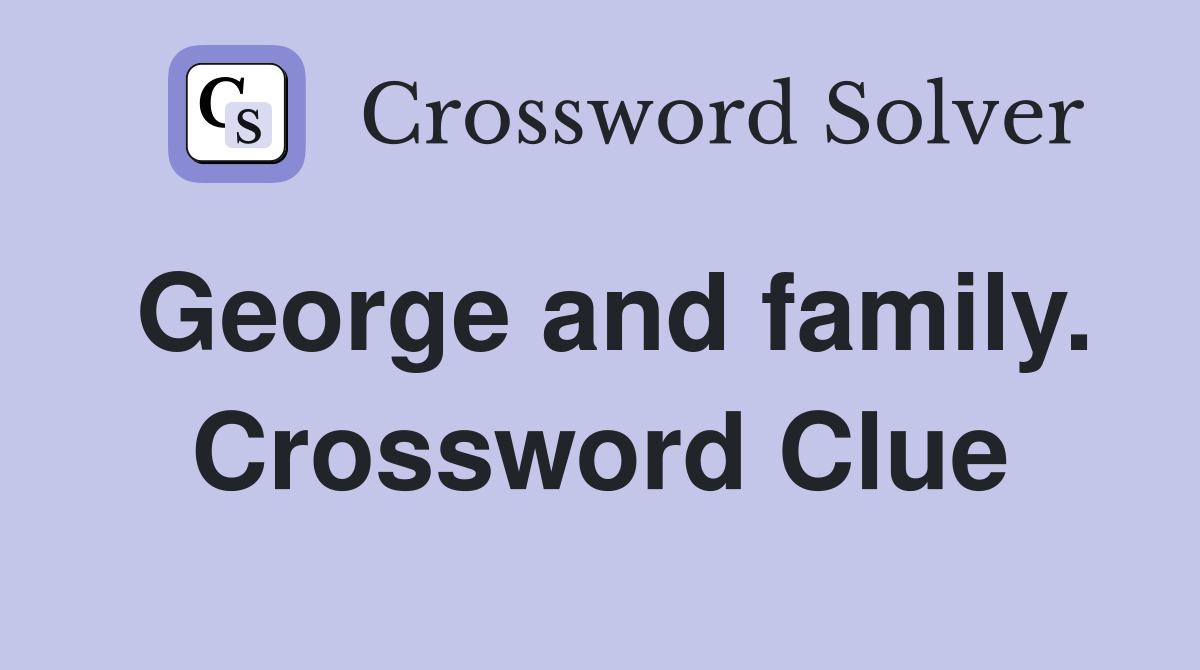 George and family. Crossword Clue