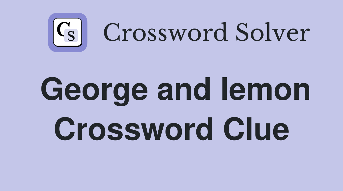 George and lemon Crossword Clue