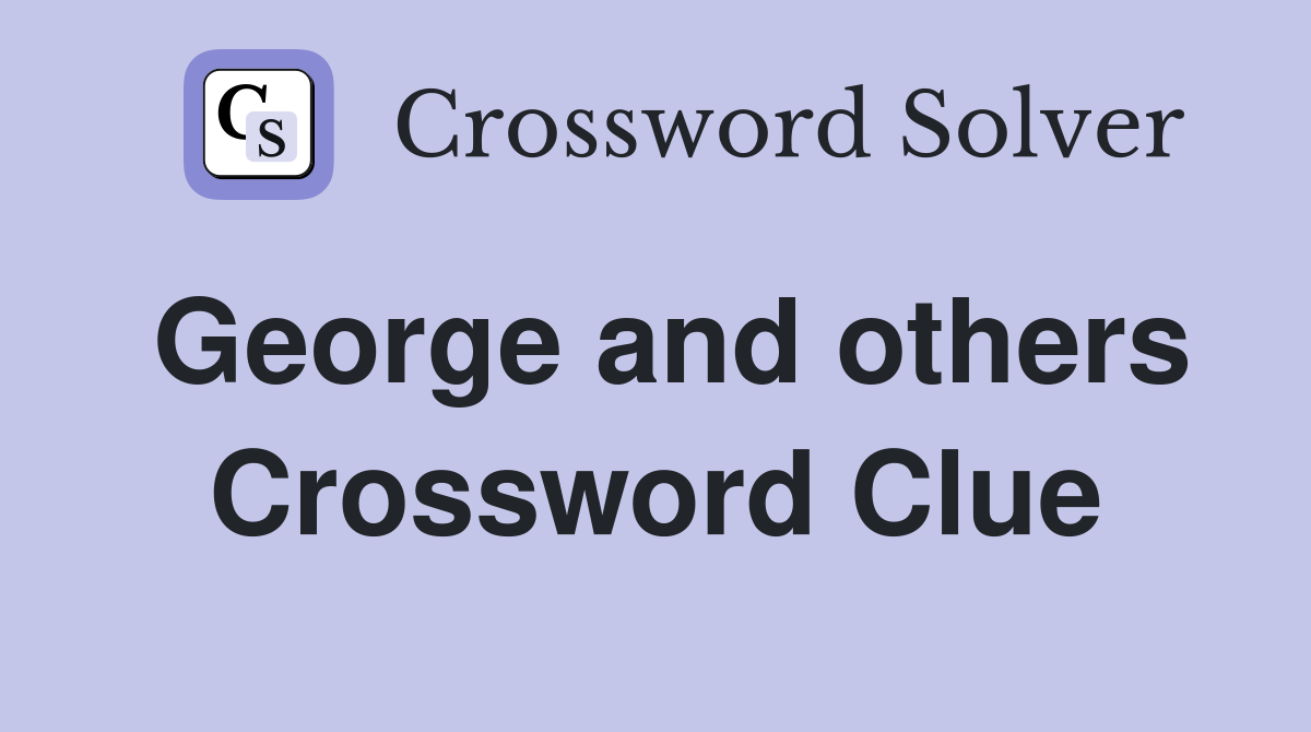 George and others Crossword Clue