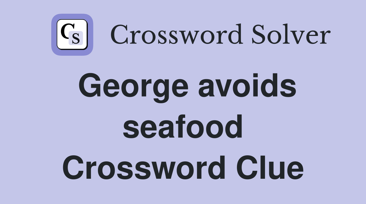 George avoids seafood Crossword Clue