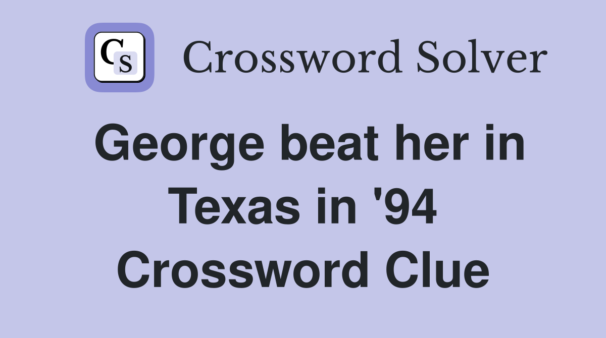 George beat her in Texas in '94 Crossword Clue