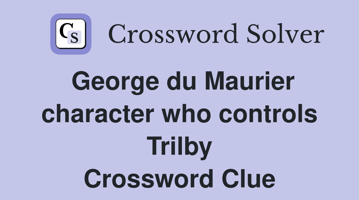 George du Maurier character who controls Trilby Crossword Clue