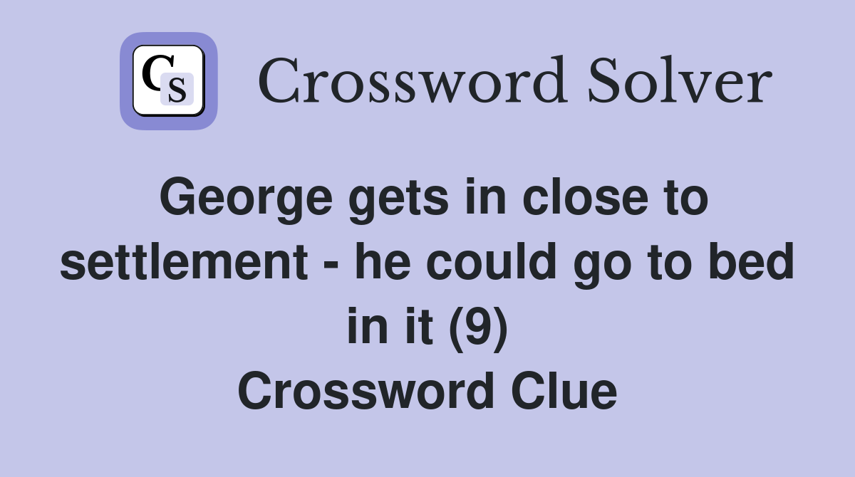 George gets in close to settlement - he could go to bed in it (9) Crossword Clue