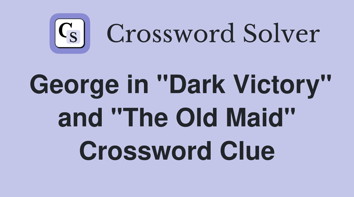 George in "Dark Victory" and "The Old Maid" Crossword Clue