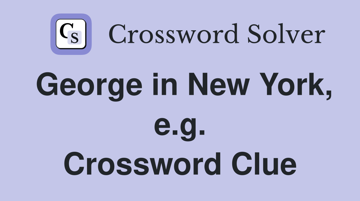 George in New York, e.g. Crossword Clue