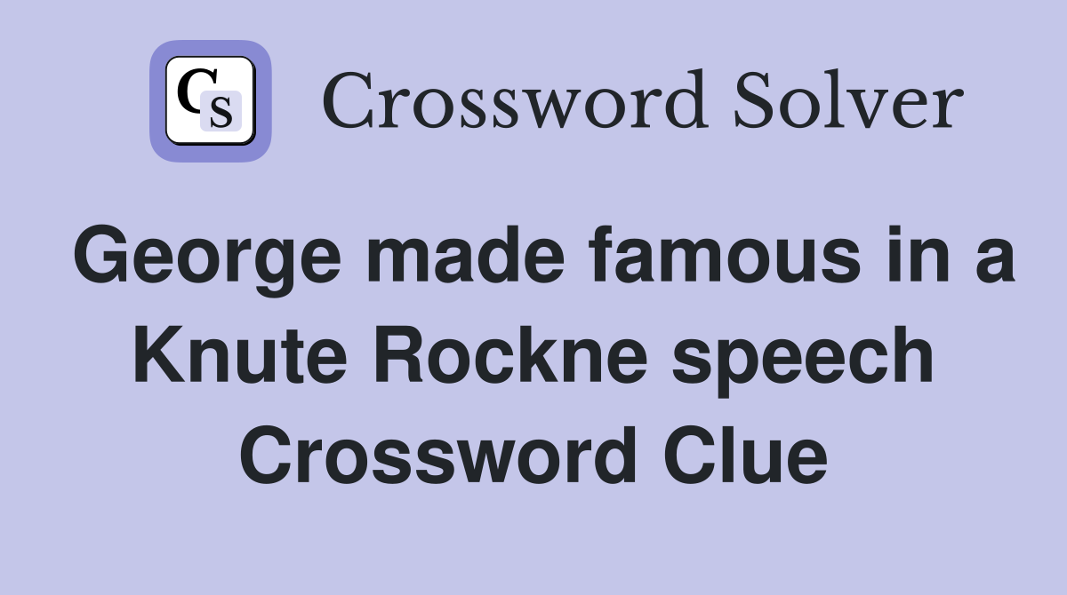 George made famous in a Knute Rockne speech Crossword Clue