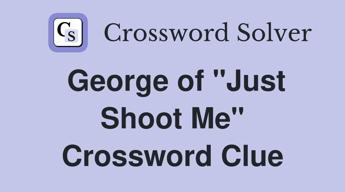 George of "Just Shoot Me" Crossword Clue