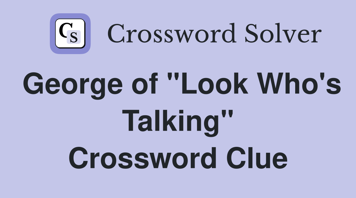 George of "Look Who's Talking" Crossword Clue