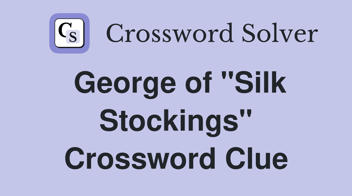George of "Silk Stockings" Crossword Clue