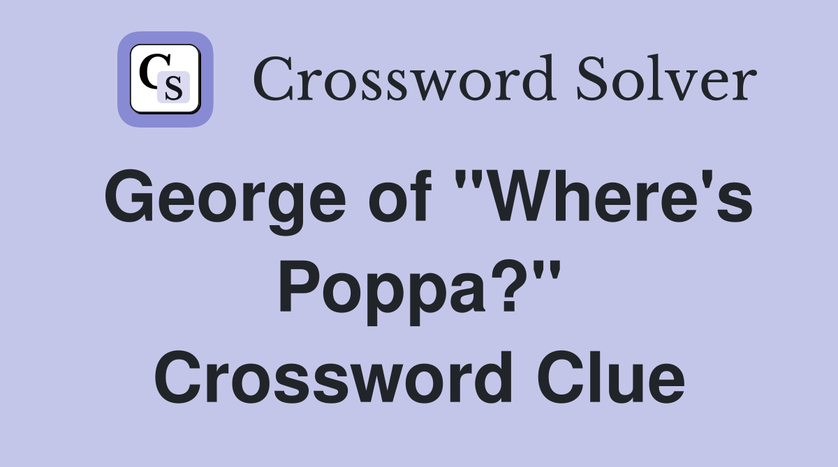 George of "Where's Poppa?" Crossword Clue