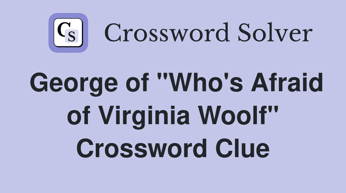 George of "Who's Afraid of Virginia Woolf" Crossword Clue