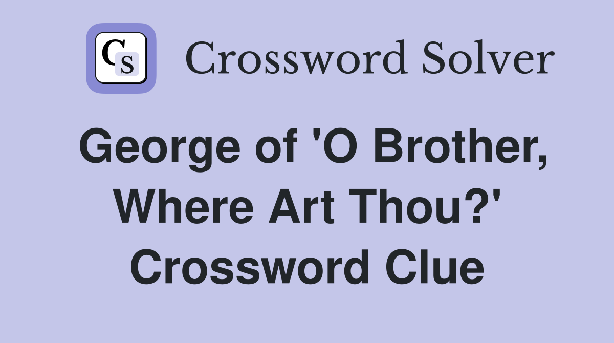 George of 'O Brother, Where Art Thou?' Crossword Clue