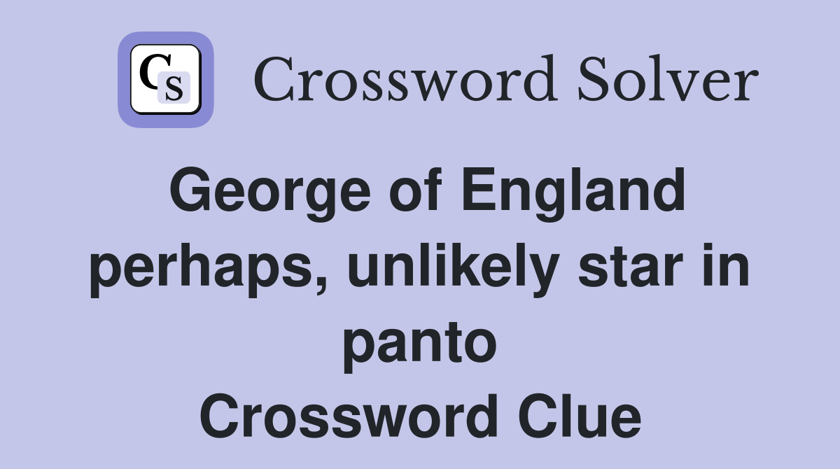 George of England perhaps, unlikely star in panto Crossword Clue