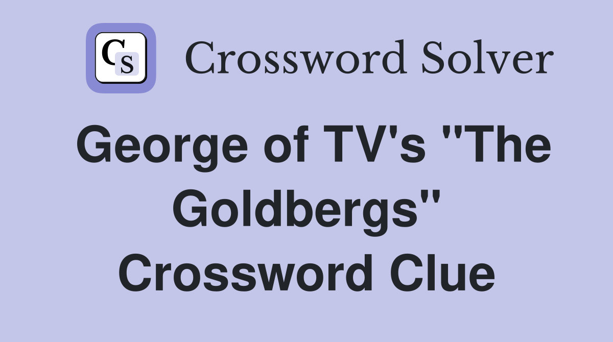 George of TV's "The Goldbergs" Crossword Clue