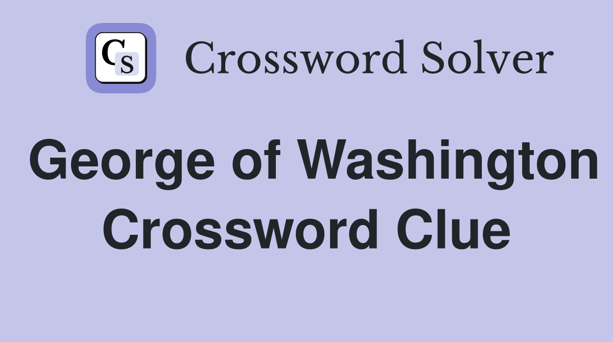 George of Washington Crossword Clue