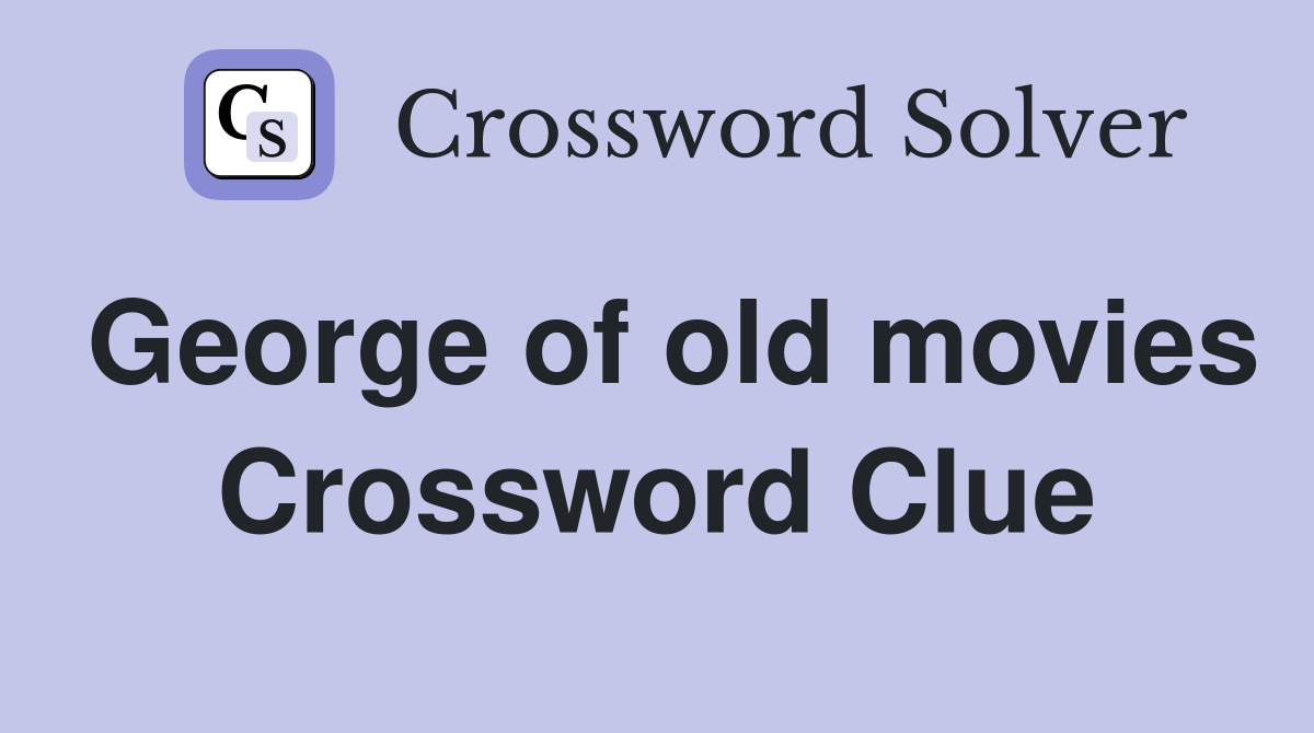 George of old movies Crossword Clue