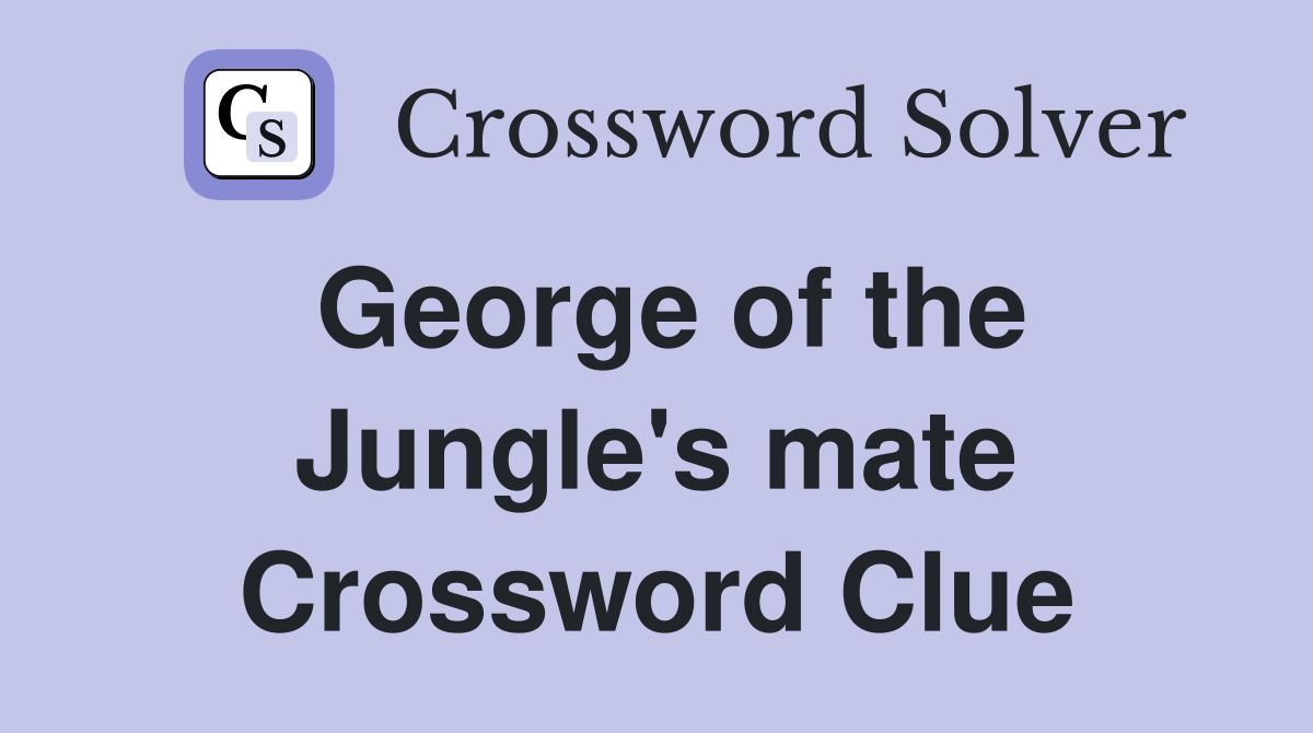 George of the Jungle's mate Crossword Clue
