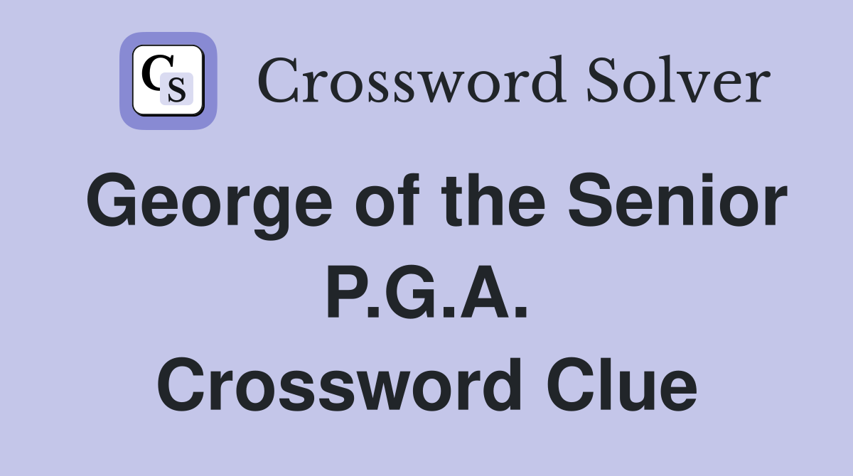 George of the Senior P.G.A. Crossword Clue