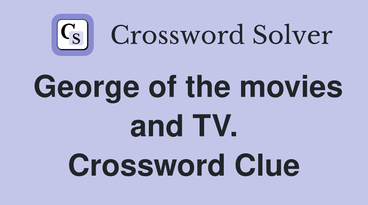 George of the movies and TV. Crossword Clue