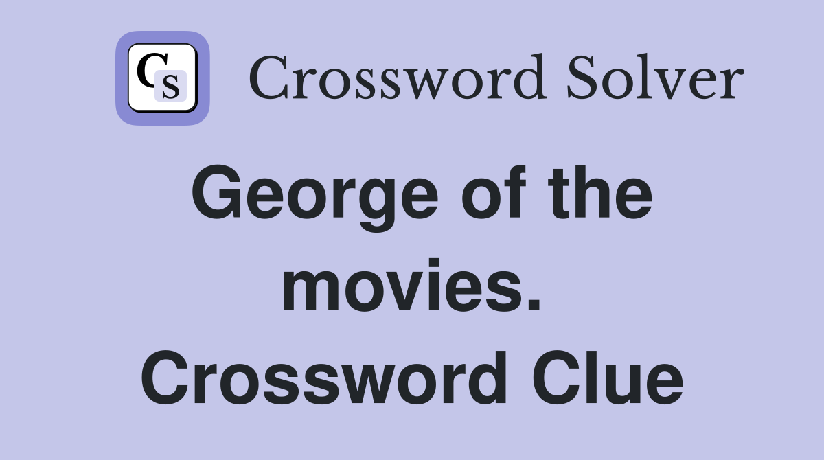 George of the movies. Crossword Clue