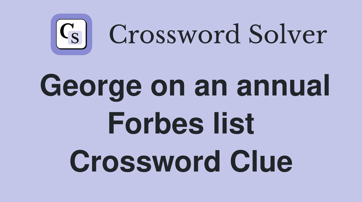 George on an annual Forbes list Crossword Clue