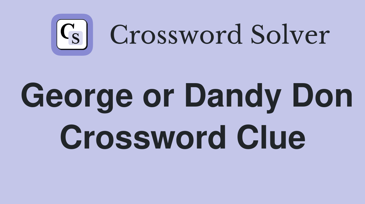 George or Dandy Don Crossword Clue