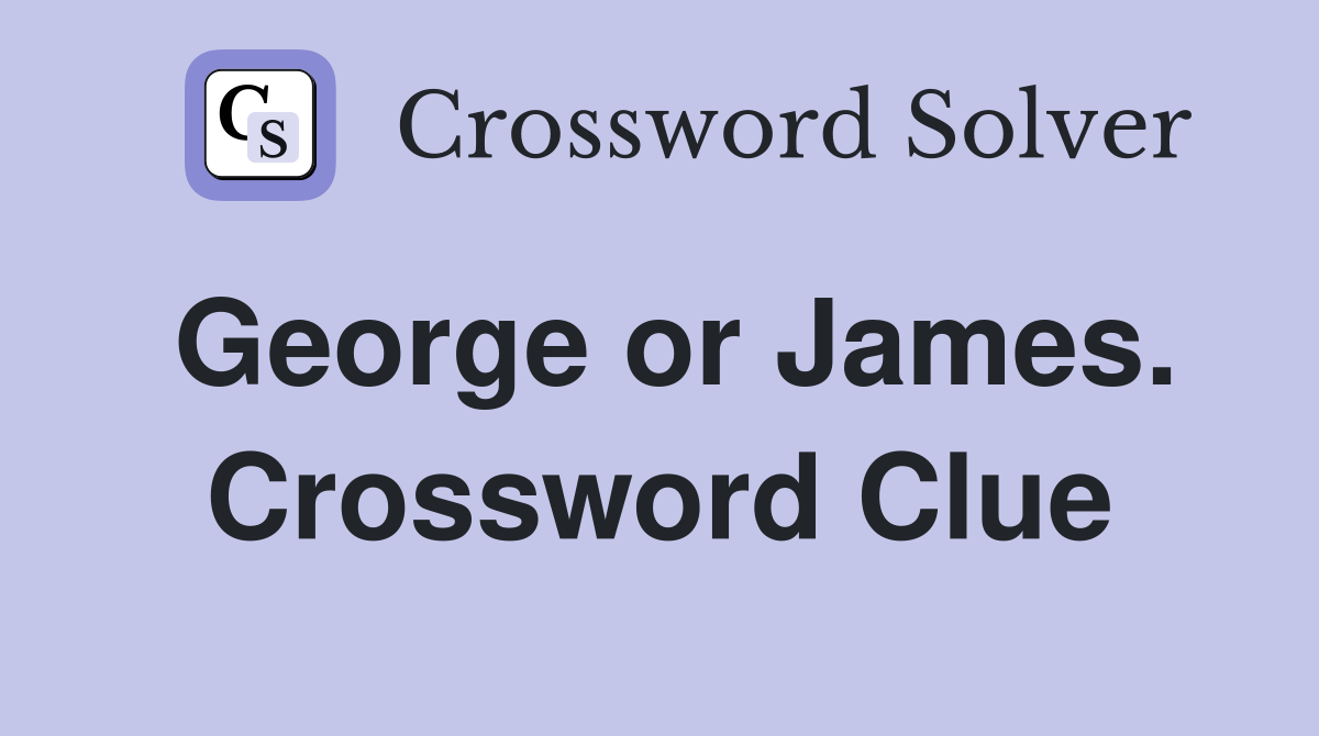 George or James. Crossword Clue