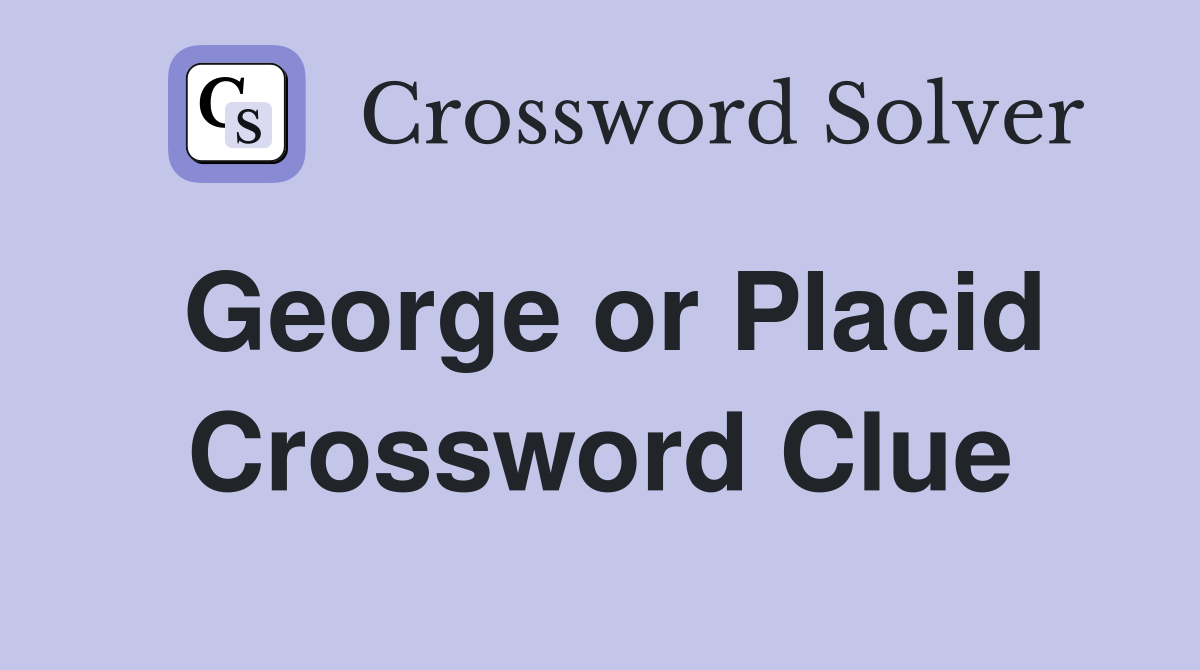 George or Placid Crossword Clue