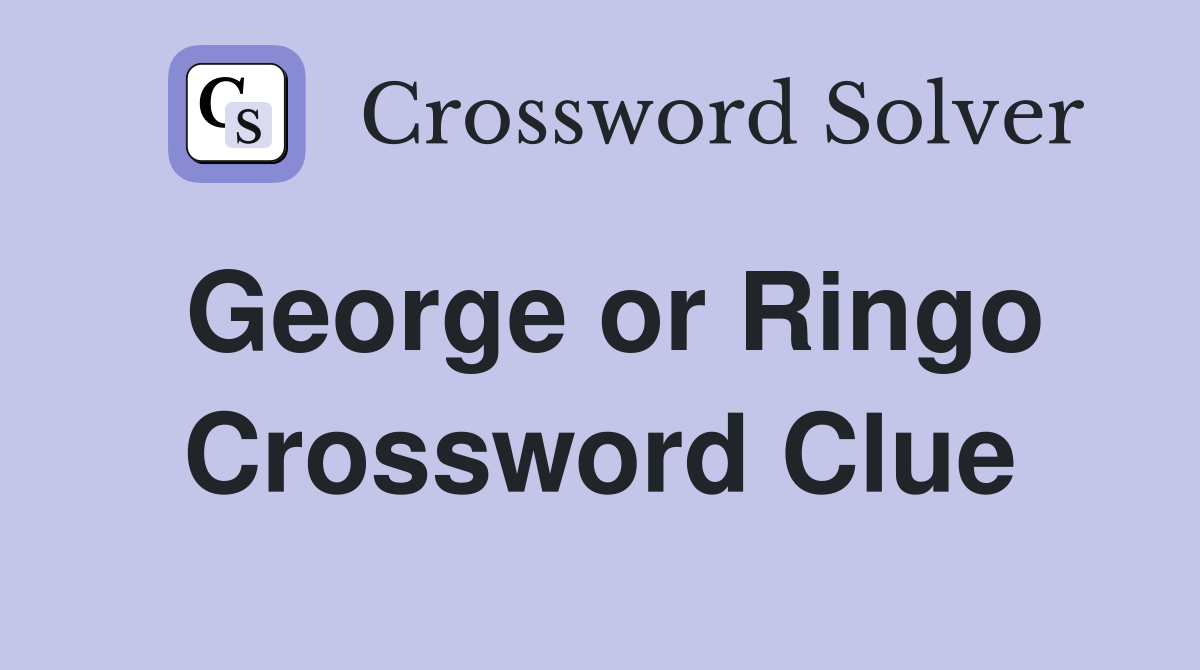George or Ringo Crossword Clue