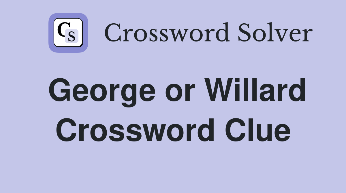 George or Willard Crossword Clue