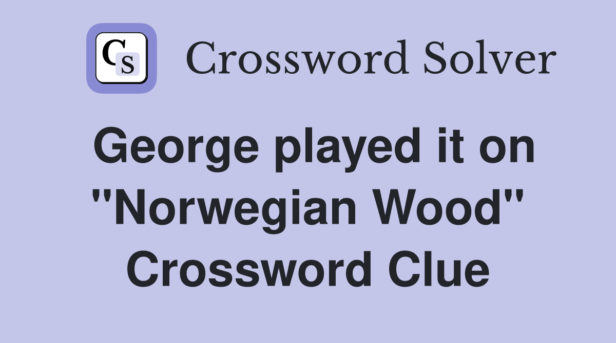 George played it on "Norwegian Wood" Crossword Clue