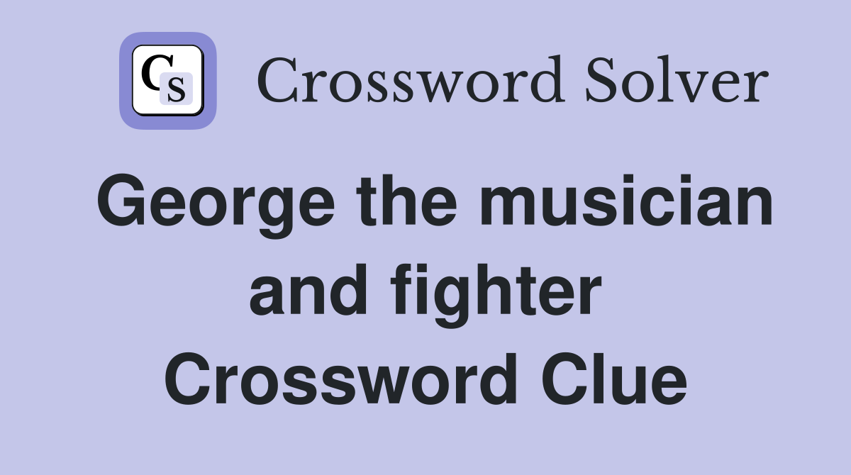 George the musician and fighter Crossword Clue